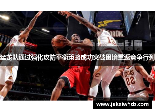 猛龙队通过强化攻防平衡策略成功突破困境重返竞争行列
