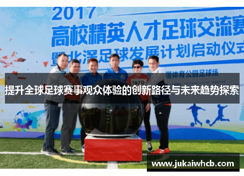 提升全球足球赛事观众体验的创新路径与未来趋势探索