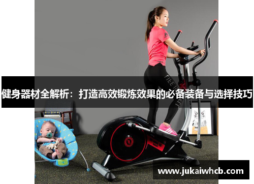 健身器材全解析：打造高效锻炼效果的必备装备与选择技巧
